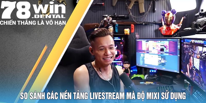 Độ Mixi: Một Hiện Tượng Trong Thế Giới Streamer Việt Nam 6 So Sánh Các Nền Tảng Livestream Mà Độ Mixi Sử Dụng